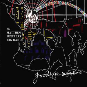 The Matthew Herbert Big Band - Goodbye Swingtime